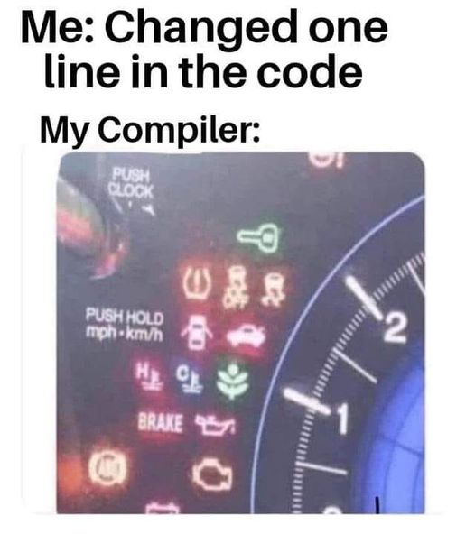 Geek Jokes - Page 424 - The Lounge - PistonHeads UK - The image is a meme that humorously compares the complexity of changing one line of code in a car's computer system to the simplicity of altering a single word in a line of text. It features a photograph of a car dashboard with various warning and indicator lights illuminated, suggesting a complex situation. The text on the meme reads, "I changed one line in the code. My compiler" followed by an image of a car's computer interface showing multiple indicator lights glowing simultaneously, implying that this minor change has caused a ripple effect of errors throughout the system.