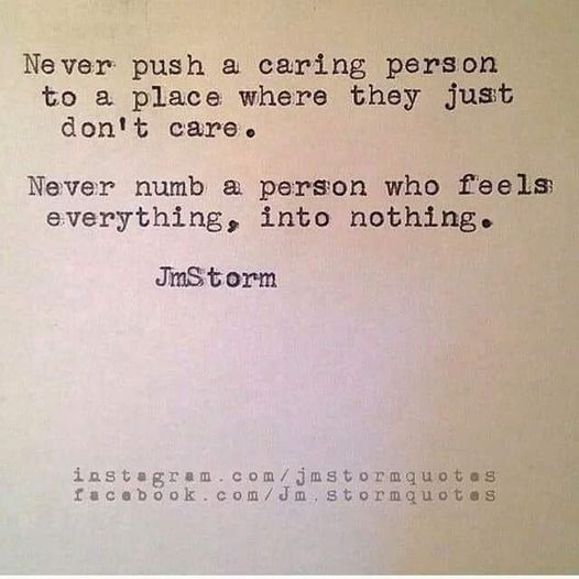 Może być zdjęciem przedstawiającym tekst „Ne ver push a caring person to a place where they just don't care. Never numb a person who feels everything, into nothing JmStorm instagram jmstormquotes facebook. com/Jm Jm stormquotes”