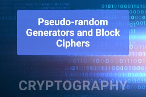 Cryptography: Pseudo-Random Generators and Block Ciphers
