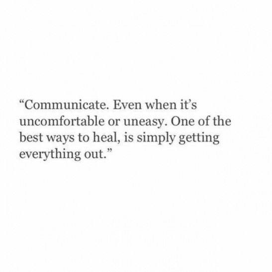 Może być zdjęciem przedstawiającym tekst „"Communicate. Even when it's uncomfortable or uneasy. One of the best ways to heal, is simply getting everything out."”