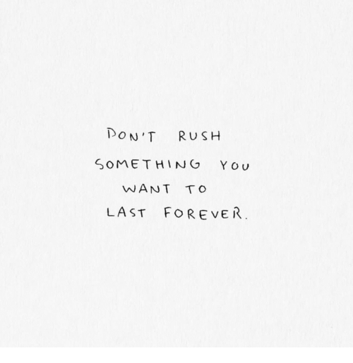 DON'T RUSH SOMETHING YOU WANT TO LAST FOREVER | Forever Meme on ME.ME |  Pretty words, Quotes about love and relationships, Forever meme