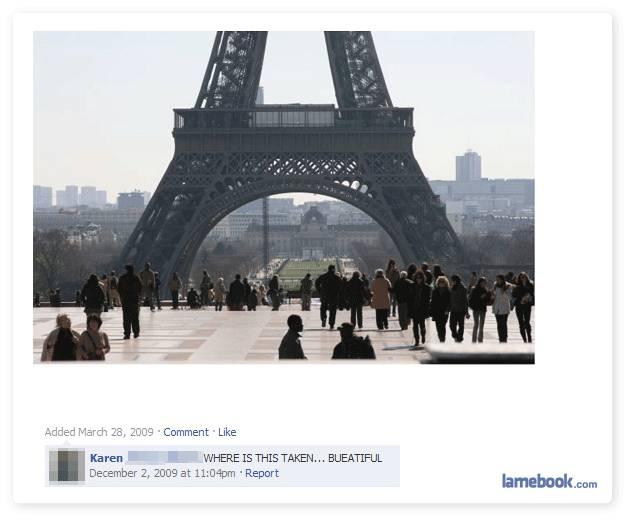 Fails Facebook Pistonheads - The image showcases the iconic Eiffel Tower in Paris, France, against a clear sky. Numerous tourists are gathered at the base of the tower, walking past it and admiring its grandeur. There are lots of people visible, all dressed in autumn attire, which adds a vibrant splash of color to the scene. In the foreground, a Facebook interface reveals that this is a screenshot from someone's wall, with a comment that reads, "WHERE IS THIS?. BEAUTIFUL. REPORT."