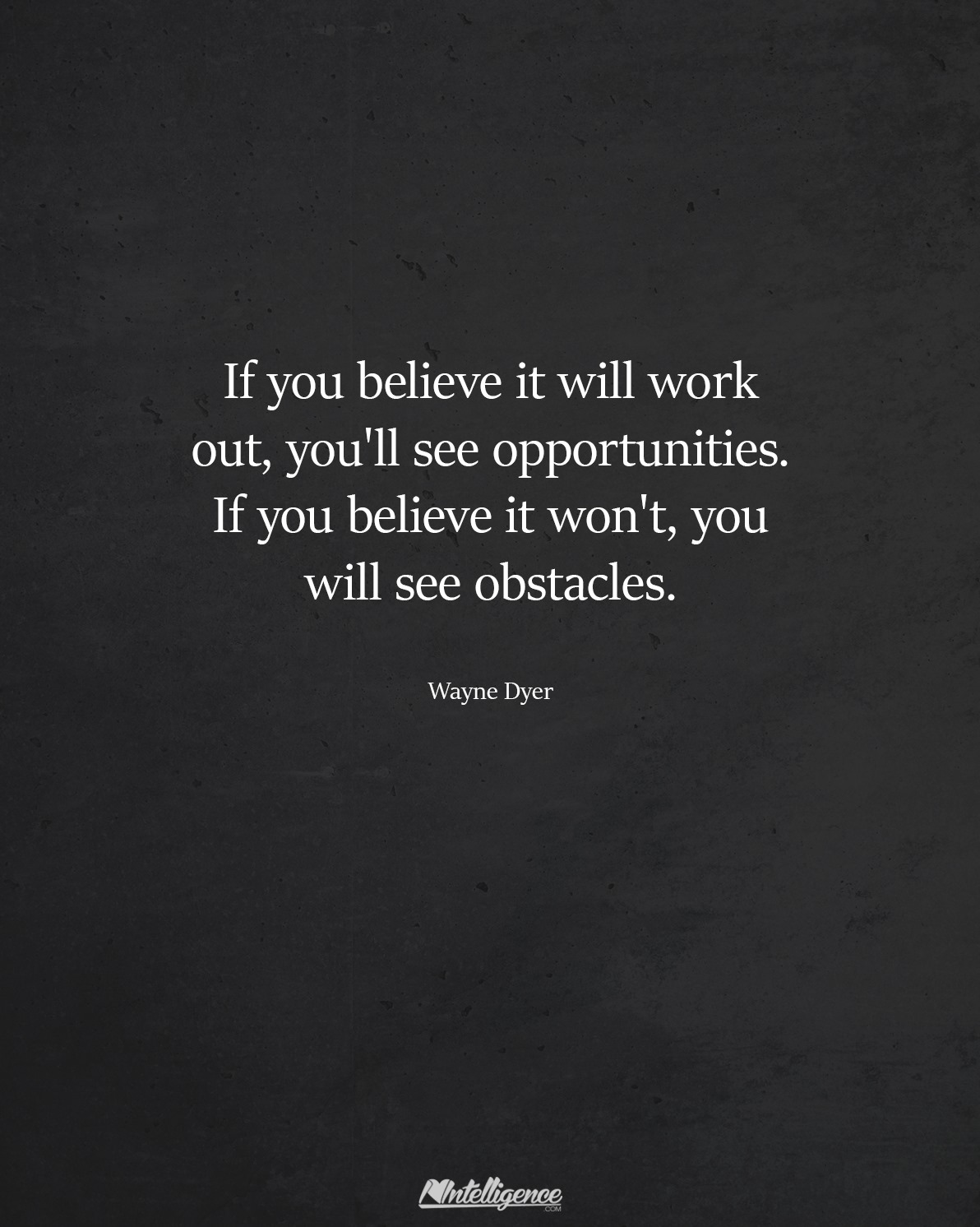 Może być zdjęciem przedstawiającym tekst „If you believe it will work out, you'll see opportunities. If you believe it won't, you will see obstacles. Wayne Dyer Mintelligence”