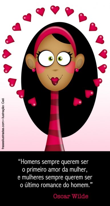 Namoitadobbb - The image features a cartoon representation of a girl. She has dark hair with a single pink earpiece. Her facial expression is animated and positive, with large eyes and a big, enthusiastic smile. Surrounding the girl's head is a large heart, which is filled with dozens of smaller hearts. 

Across the image, there is a quote in Portuguese script that translates to "Homens sempre querem ser o primeiro amor da mulher, e mulheres sempre querem ser o ultimo romance do homem." The quote is attributed to Oscar Wilde at the bottom of the image. The overall style of the image is playful and humorous, possibly related to themes of love or relationships.