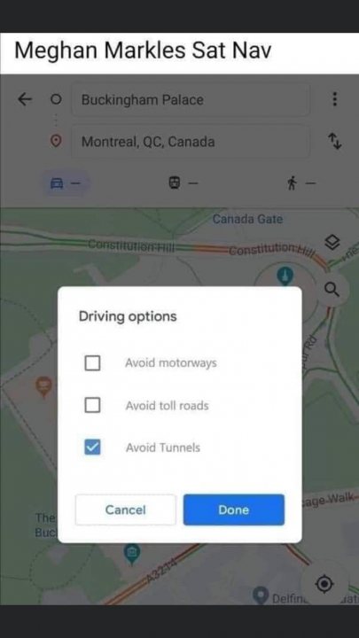 Harry and Meghan - Page 70 - News, Politics & Economics - PistonHeads - The image shows a screenshot of a mobile phone interface displaying a navigation application. At the top, there is a title that reads "MEGHAN MARKLES SAT NAV". Below this title, there is a section labeled "Driving options" with three buttons: "Avoid motorways", "Avoid toll roads", and "Do not avoid tunnels". To the right of these buttons, there is a large, highlighted button that says "Done". The bottom of the screenshot shows a portion of a map, indicating that the user is in Brompton, London. There's a blue highlight around the word "MEGHAN MARKLES SAT NAV", suggesting it might be related to a particular feature or function within the app.