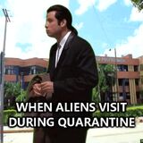When aliens visit during quarantine